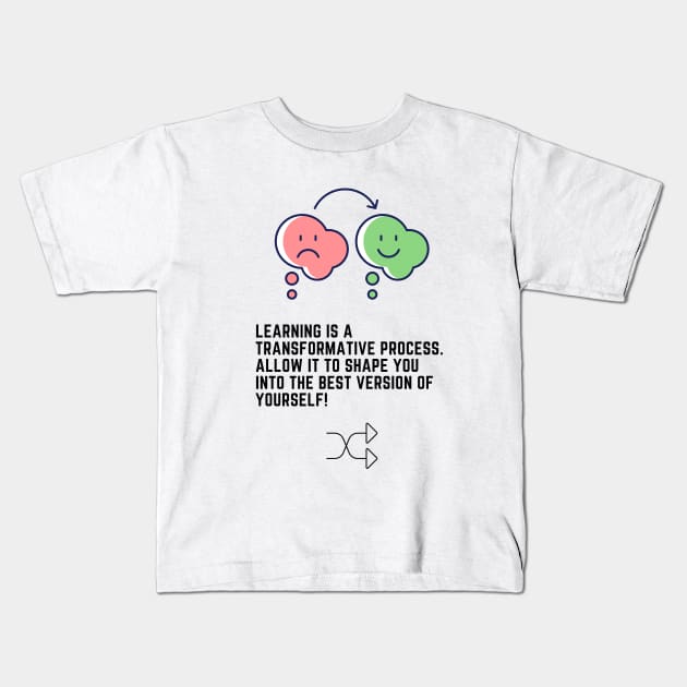 Learning is a transformative process. Allow it to shape you into the best version of yourself! Kids T-Shirt by Clean P